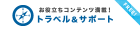 お役立ちコンテンツ満載!トラベル&サポート